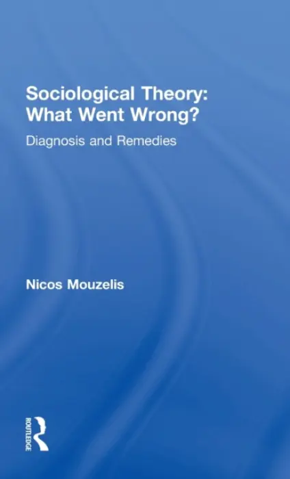 Sociological Theory: What went Wrong? - Mouzelis, Nicos