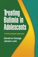Treating Bulimia in Adolescents - Le Grange, Daniel (San Francisco a  The University of Chicago (Emeritus), United States) a Lock, James (Stanford University School of Medicine , United States)