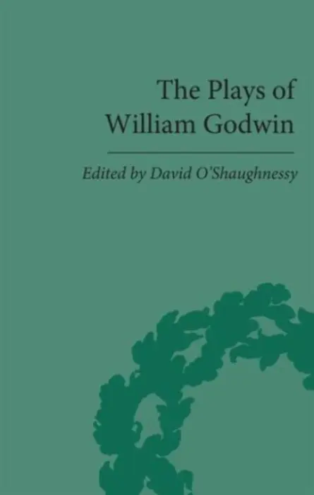 Plays of William Godwin - O'Shaughnessy, David