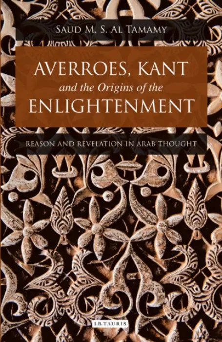 Averroes, Kant and the Origins of the Enlightenment - Tamamy, Saud M. S. Al