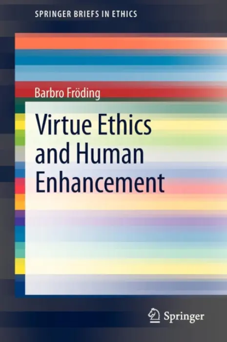 Virtue Ethics and Human Enhancement - Froding, Barbro