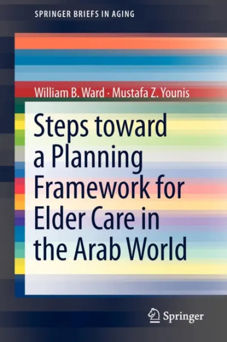 Steps Toward a Planning Framework for Elder Care in the Arab World - Ward, William B. a Younis, Mustafa Z.