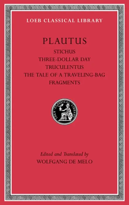 Stichus. Three-Dollar Day. Truculentus. The Tale of a Traveling-Bag. Fragments - Plautus