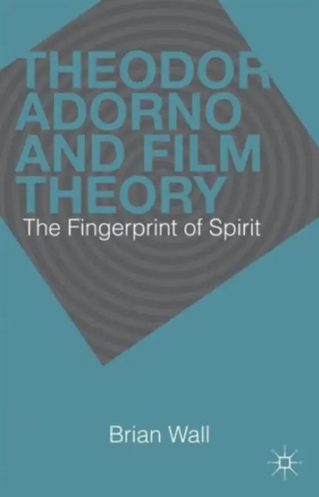Theodor Adorno and Film Theory - Wall, B.