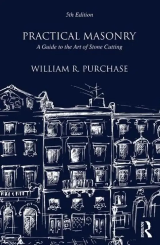 Practical Masonry: A Guide to the Art of Stone Cutting - Purchase, William R.