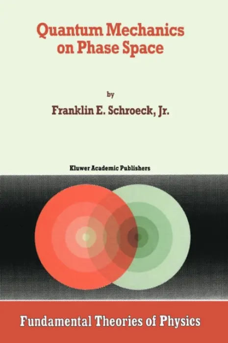 Quantum Mechanics on Phase Space - Schroeck Jr., Franklin E.