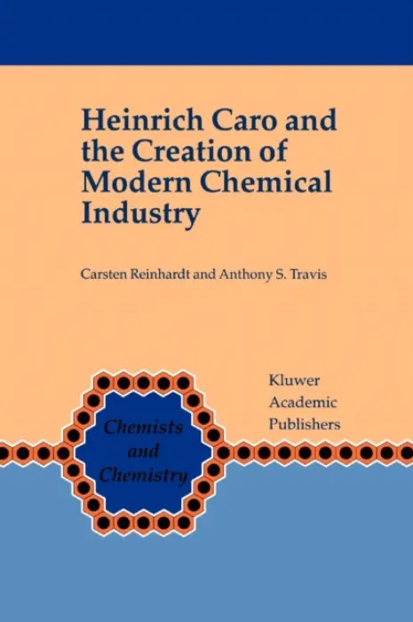 Heinrich Caro and the Creation of Modern Chemical Industry - Reinhardt, Carsten a Travis, Anthony S.