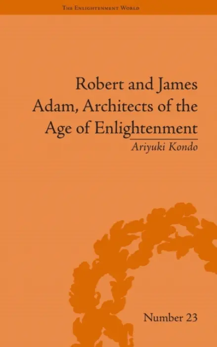 Robert and James Adam, Architects of the Age of Enlightenment - Kondo, Ariyuki