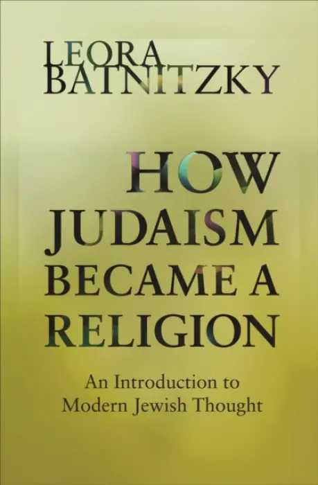 How Judaism Became a Religion - Batnitzky, Leora