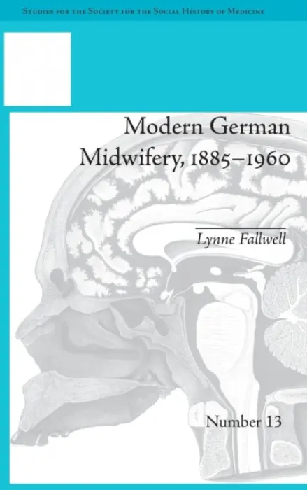 Modern German Midwifery, 1885-1960 - Fallwell, Lynne