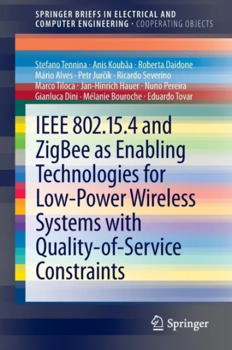 IEEE 802.15.4 and ZigBee as Enabling Technologies for Low-Power Wireless Systems with Quality-of-Service Constraints - Tennina, Stefano a Koubaa, Anis a Daidone, Roberta a Alves, Mario a Jurcik, Petr a Severino, Ricardo a Tiloca, Marco a Hauer, Jan-Hinrich a Pereira, Nuno a Dini, Gianluca
