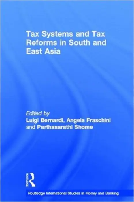 Tax Systems and Tax Reforms in South and East Asia - Bernardi, Luigi (Universita degli Studi di Pavia, Italy) a Fraschini, Angela (Universita del Piemonte Orientale, Italy) a Shome, Parthasarathi (International Monetary Fund, USA)