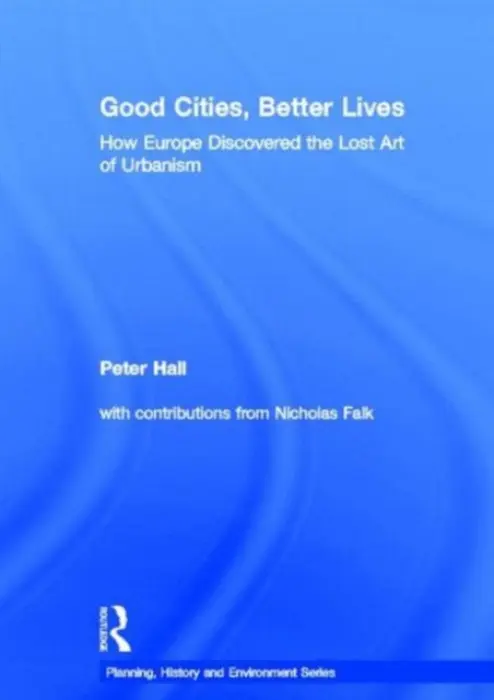 Good Cities, Better Lives - Hall, Peter (The Bartlett, University College London, UK)