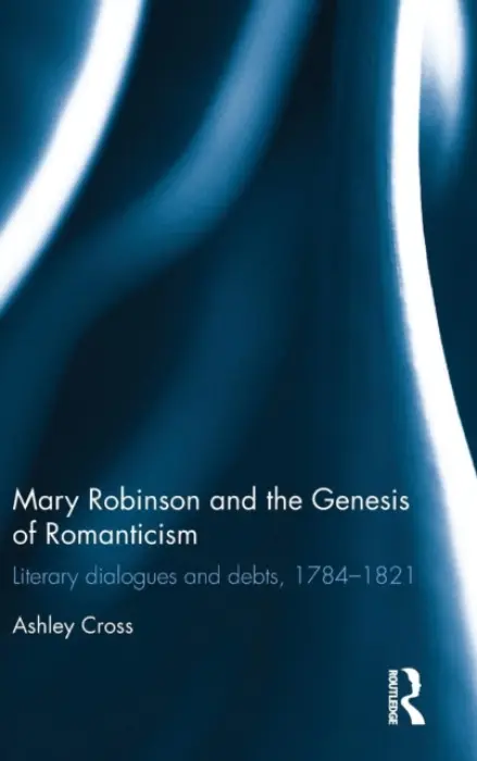 Mary Robinson and the Genesis of Romanticism - Cross, Ashley (Manhattan College, USA)