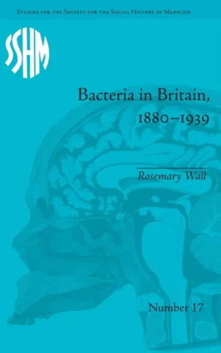 Bacteria in Britain, 1880-1939 - Wall, Rosemary
