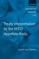 Treaty Interpretation by the WTO Appellate Body - Van Damme, Isabelle (Turpin-Lipstein Fellow and College Lecturer in Law at Clare College, Cambridge, and Affiliated Lecturer at the Faculty of Law, University of Cambridge.)