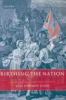 Birthing the Nation - Cody, Lisa Forman (Associate Professor, Claremont McKenna College)