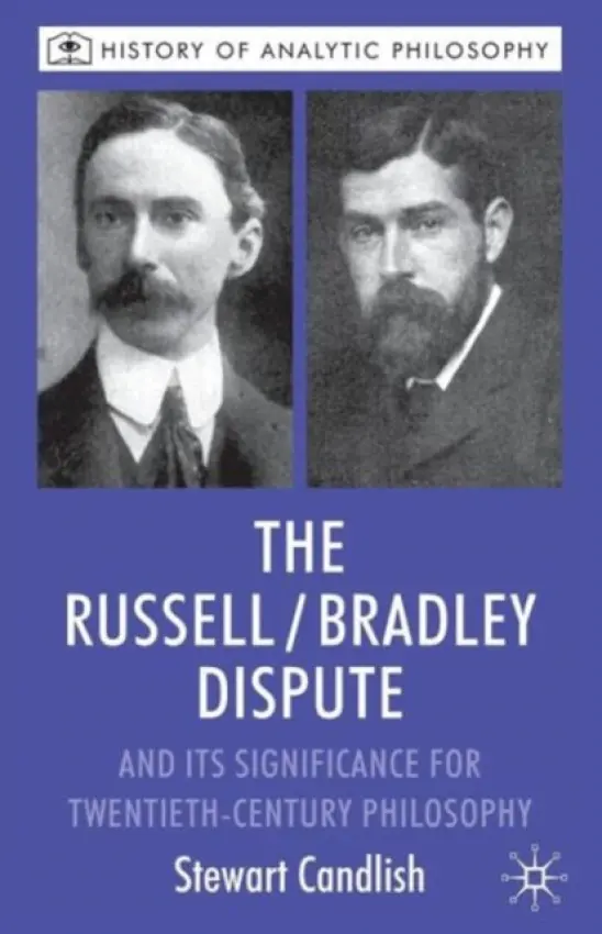 Russell/Bradley Dispute and its Significance for Twentieth Century Philosophy - Candlish, S.
