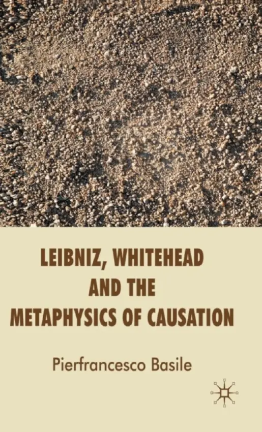 Leibniz, Whitehead and the Metaphysics of Causation - Basile, P.