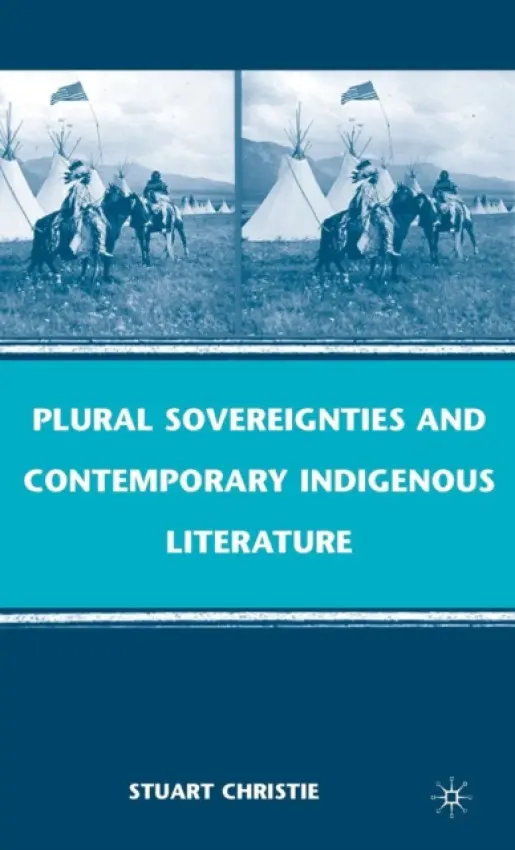 Plural Sovereignties and Contemporary Indigenous Literature - Christie, S.
