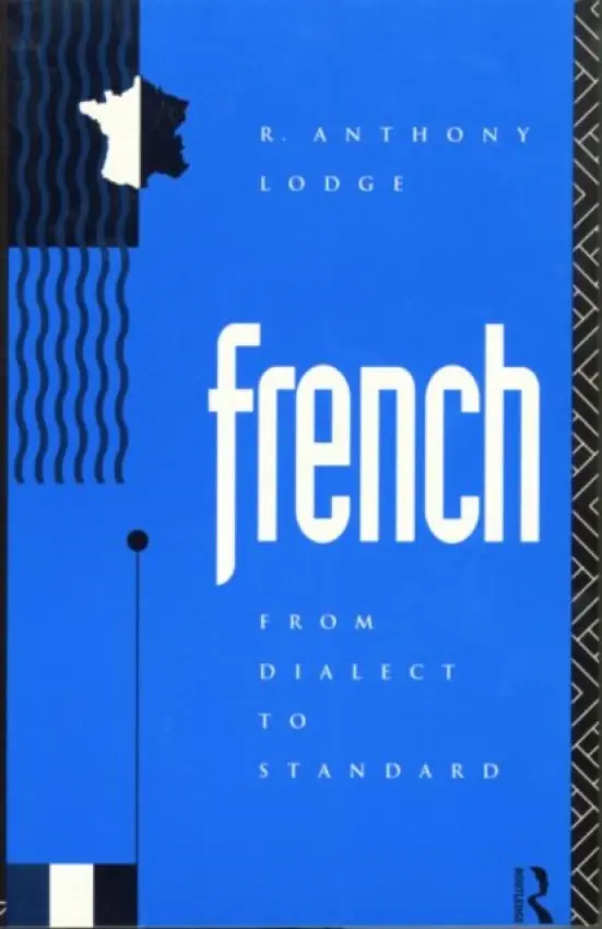French: From Dialect to Standard - Lodge, R. Anthony