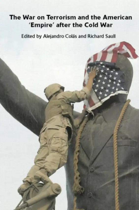 War on Terrorism and the American 'Empire' after the Cold War - Colas, Alejandro (Birkbeck, University of London, UK) a Saull, Richard (University of Leicester, UK)