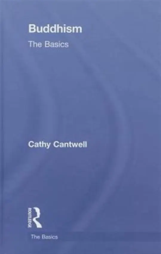 Buddhism: The Basics - Cantwell, Cathy (Oriental Institute, University of Oxford, UK)