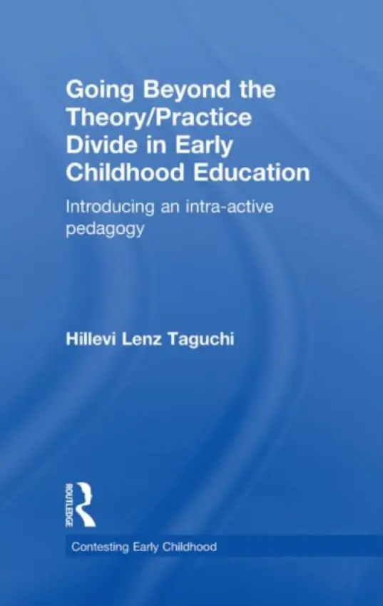 Going Beyond the Theory/Practice Divide in Early Childhood Education - Lenz Taguchi, Hillevi (University of Stockholm, Sweden)