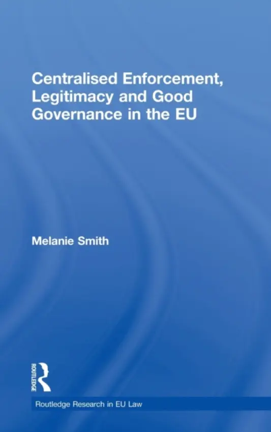 Centralised Enforcement, Legitimacy and Good Governance in the EU - Smith, Melanie (University of Cardiff, UK)