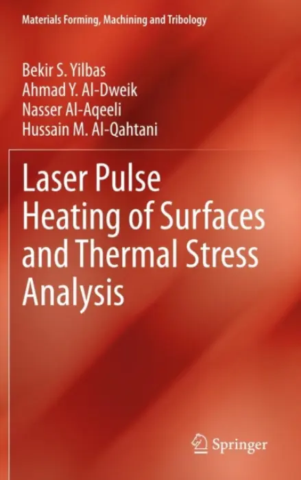 Laser Pulse Heating of Surfaces and Thermal Stress Analysis - Yilbas, Bekir S. a Al-Dweik, Ahmad Y. a Al-Aqeeli, Nasser a Al-Qahtani, Hussain M.