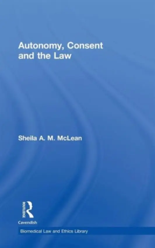 Autonomy, Consent and the Law - A.M. McLean, Sheila (University of Glasgow, UK)