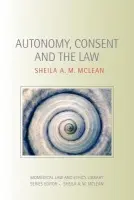 Autonomy, Consent and the Law - A.M. McLean, Sheila (University of Glasgow, UK)