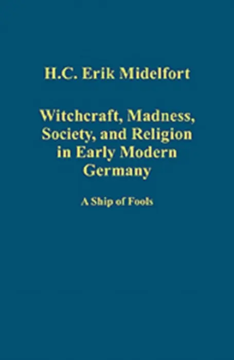 Witchcraft, Madness, Society, and Religion in Early Modern Germany - Midelfort, H.C. Erik