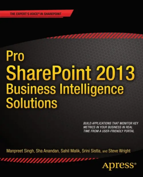 Pro SharePoint 2013 Business Intelligence Solutions - Singh, Manpreet a Anandan, Sha a Malik, Sahil a Sistla, Srini a Wright, Steve a LLC, Winsmarts