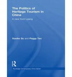 Politics of Heritage Tourism in China - Su, Xiaobo (University of Oregon, USA) a Teo, Peggy