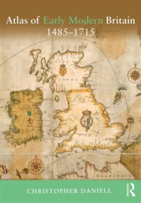 Atlas of Early Modern Britain, 1485-1715 - Daniell, Christopher (Centre for Medieval Studies, York, UK)
