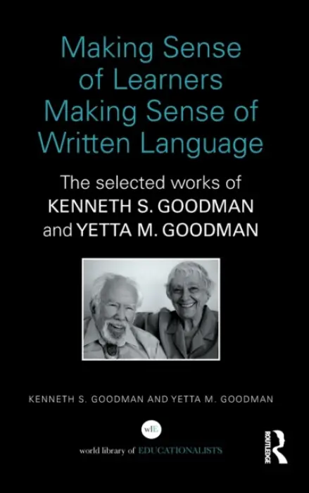 Making Sense of Learners Making Sense of Written Language - Goodman, Kenneth S. (University of Arizona, USA) a Goodman, Yetta M. (University of Arizona, USA)
