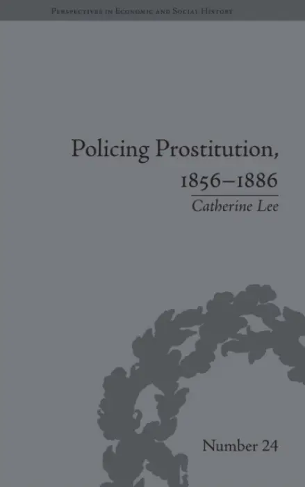 Policing Prostitution, 1856-1886 - Lee, Catherine
