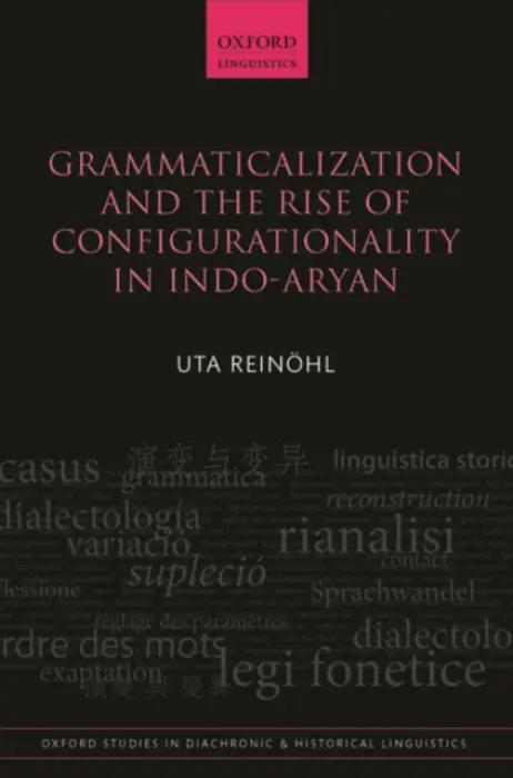 Grammaticalization and the Rise of Configurationality in Indo-Aryan - Reinohl, Uta (Assistant Professor in Linguistics, Assistant Professor in Linguistics, University of Cologne)