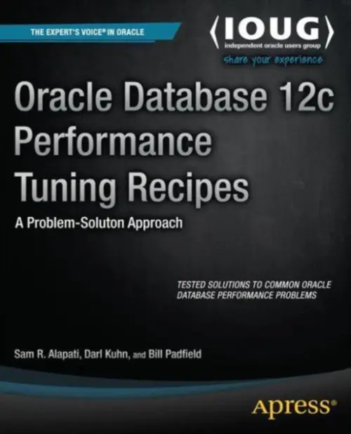 Oracle Database 12c Performance Tuning Recipes - Alapati, Sam a Kuhn, Darl a Padfield, Bill