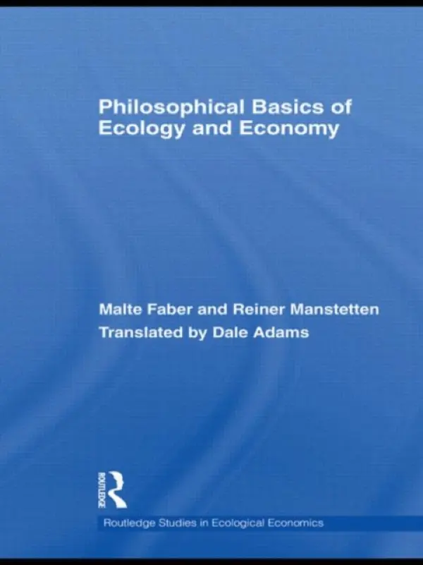 Philosophical Basics of Ecology and Economy - Faber, Malte (University of Heidelberg, Germany) a Manstetten, Reiner (University of Heidelberg, Germany)