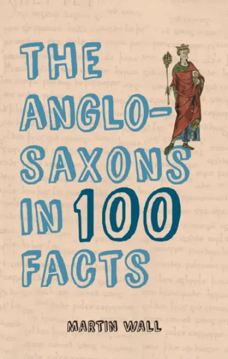 The Anglo-Saxons in 100 Facts - Martin Wall
