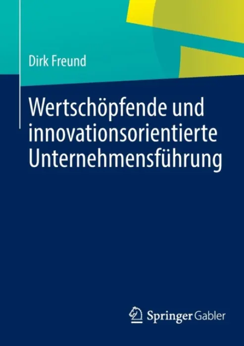 Wertschopfende und innovationsorientierte Unternehmensfuhrung - Freund, Dirk