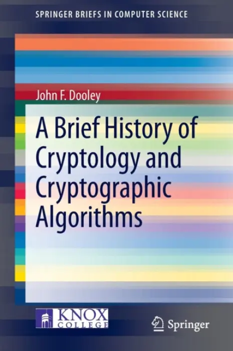 Brief History of Cryptology and Cryptographic Algorithms - Dooley, John F.