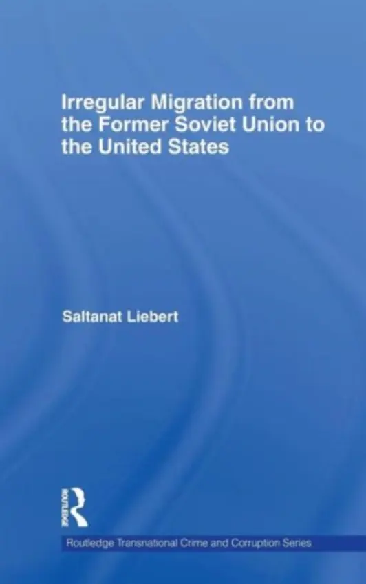 Irregular Migration from the Former Soviet Union to the United States - Liebert, Saltanat (Virginia Commonwealth University, Richmond, USA)