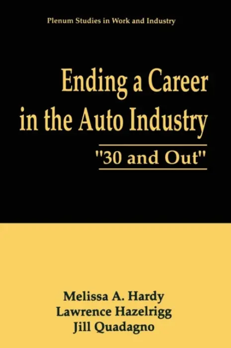 Ending a Career in the Auto Industry - Hardy, Melissa A. a Hazelrigg, Lawrence a Quadagno, Jill