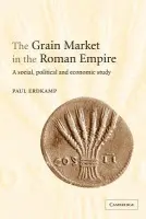 Grain Market in the Roman Empire - Erdkamp, Paul (Universiteit Leiden)