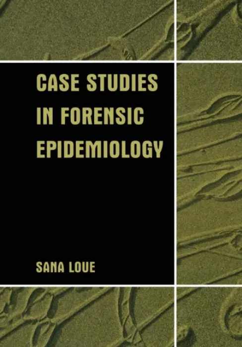 Case Studies in Forensic Epidemiology - Loue, Sana, JD, PhD, MSSA