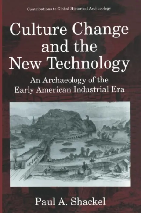 Culture Change and the New Technology - Shackel, Paul A.