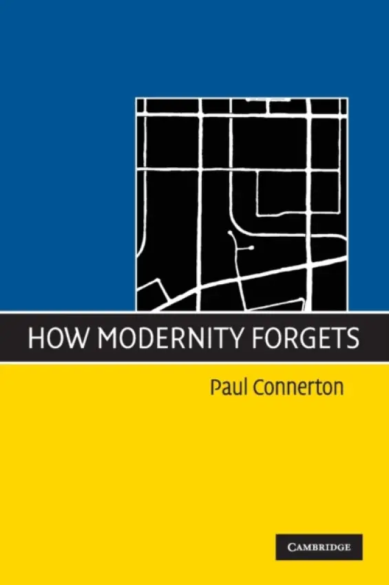 How Modernity Forgets - Connerton, Paul (University of Cambridge)